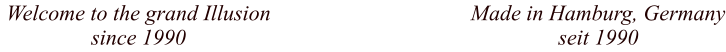 Welcome to the grand Illusion since 1990 Made in Hamburg, Germany seit 1990